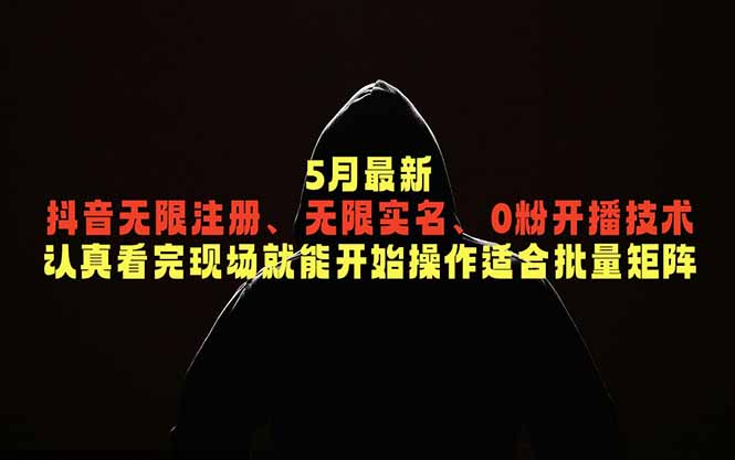 5月最新抖音无限注册、无限实名、0粉开播技术，认真看完现场就能开始操作，适合批量矩阵-网赚项目平台