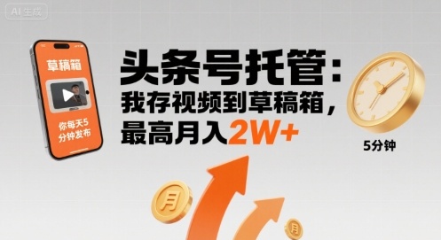 【头条号托管 】我存视频到草稿箱，你每天5分钟发布，最高月入2W+【揭秘】-网赚项目平台