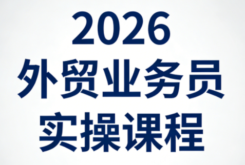 2026外贸业务员实操课程-网赚项目平台