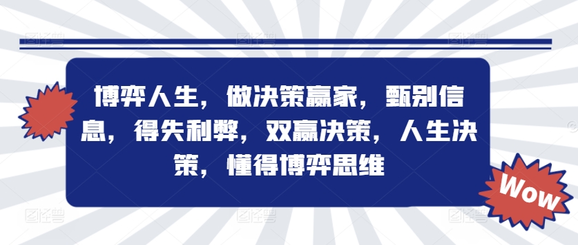 博弈人生，做决策赢家，甄别信息，得失利弊，双赢决策，人生决策，懂得博弈思维-网赚项目平台