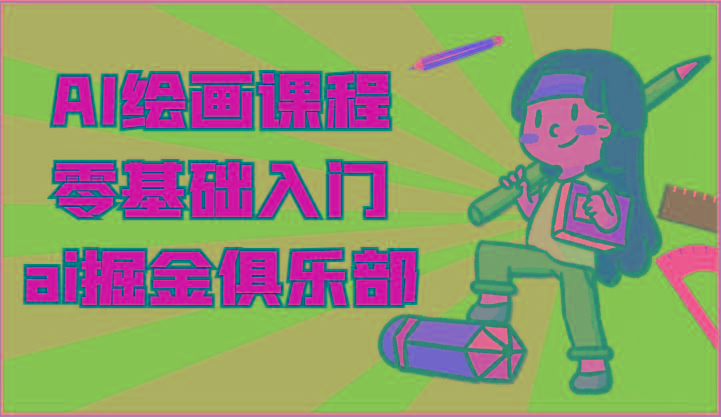 ai掘金系列课程-AI绘画零基础入门，小白也能学会利用AI画图-网赚项目平台