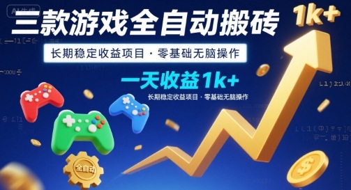 三款游戏全自动搬砖，一天收益1k+，长期稳定收益项目，零基础无脑操作【揭秘】-网赚项目平台