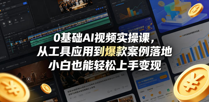 0基础AI视频实操课，从工具应用到爆款案例落地，小白也能轻松上手变现-网赚项目平台
