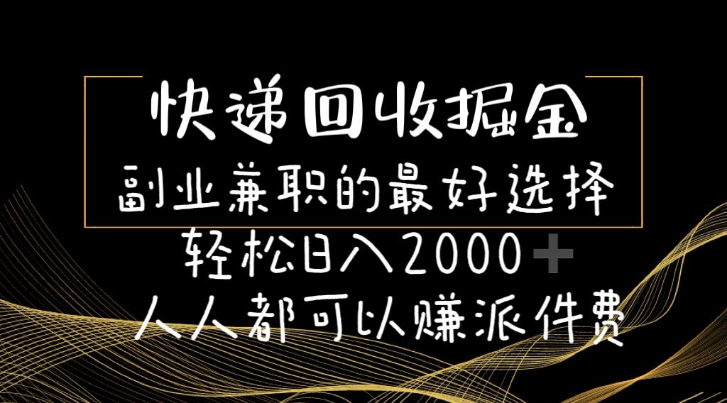 快递回收掘金副业兼职的最好选择轻松日入2000-人人都可以赚派件费-网赚项目平台