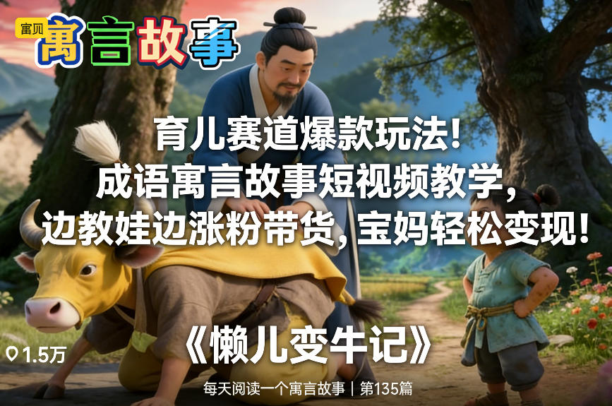 育儿赛道爆款玩法!成语寓言故事短视频教学,边教娃边涨粉带货,宝妈轻松变现!-网赚项目平台