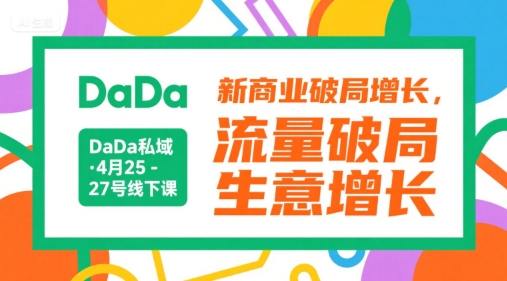 DaDa私域·4月25-27号线下课，新商业破局增长，流量破局，生意增长-网赚项目平台