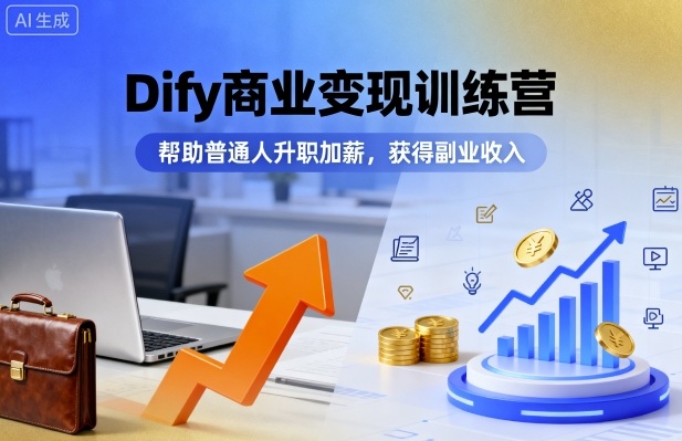 Dify商业变现训练营，帮助普通人升职加薪，获得副业收入-网赚项目平台