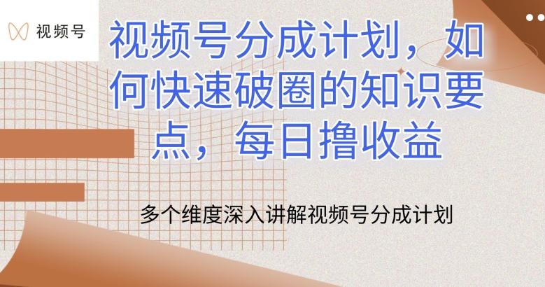 视频号分成计划，如何快速破圈的知识要点，每日撸收益【揭秘】-网赚项目平台