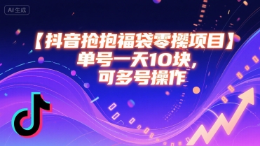 抖音抢福袋零撸项目，单号一天十块，可多号操作-网赚项目平台