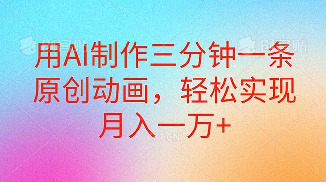 用AI制作三分钟一条原创动画，轻松实现月入一万+-网赚项目平台