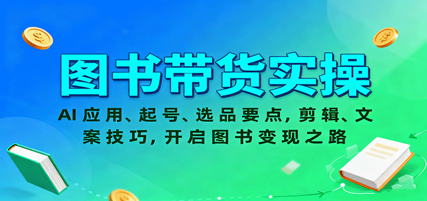 图书带货实操，AI应用、起号、选品要点，剪辑、文案技巧，开启图书变现之路-网赚项目平台
