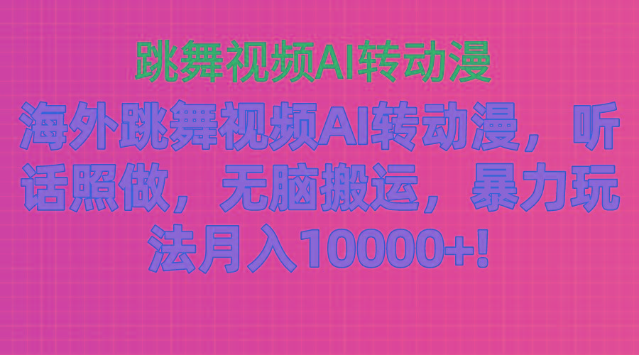 海外跳舞视频AI转动漫，听话照做，无脑搬运，暴力玩法 月入10000+-网赚项目平台