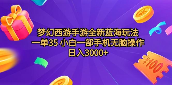 (9612期)梦幻西游手游全新蓝海玩法 一单35 小白一部手机无脑操作 日入3000+轻轻…-网赚项目平台