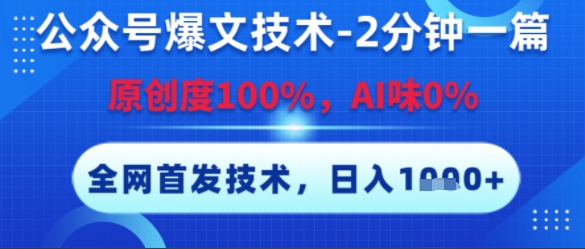 公众号爆文技术，2分钟一篇，原创度100%，AI味0%，复制粘贴，日入多张，全网首发【揭秘】-网赚项目平台