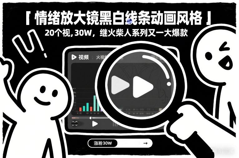 情绪放大镜黑白线条动画风格,20个视频,涨粉30W,继火柴人系列又一大爆款-网赚项目平台