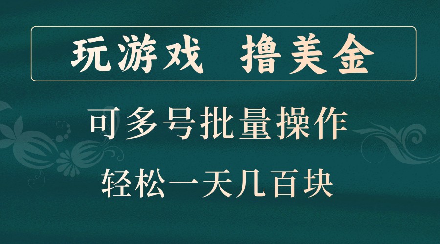 玩游戏撸美金，可多号批量操作，边玩边赚钱，一天几百块轻轻松松！-网赚项目平台