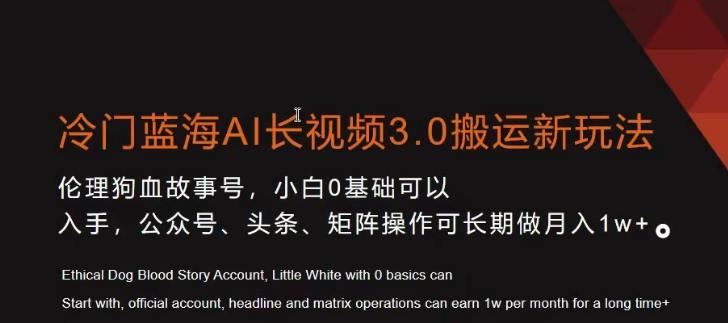 冷门蓝海AI长视频3.0搬运新玩法，小白0基础可以入手，公众号、头条、矩阵操作可长期做月入1w+【揭秘】-网赚项目平台