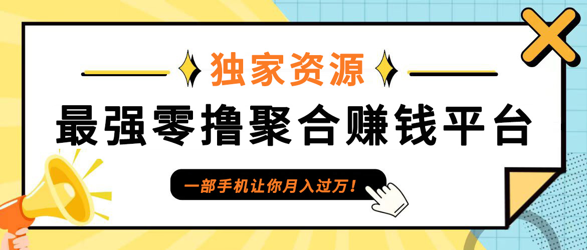 【首码】最强0撸聚合赚钱平台(独家资源),单日单机100+，代理对接，扶持置顶-网赚项目平台