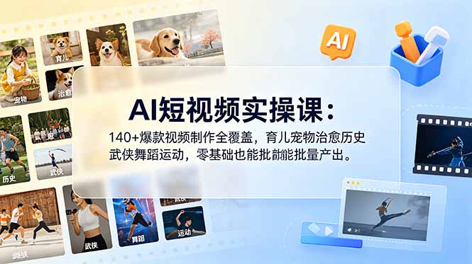 AI短视频实操课:140+爆款视频制作全覆盖,育儿宠物治愈历史武侠舞蹈运动,零基础也能批量产出-网赚项目平台