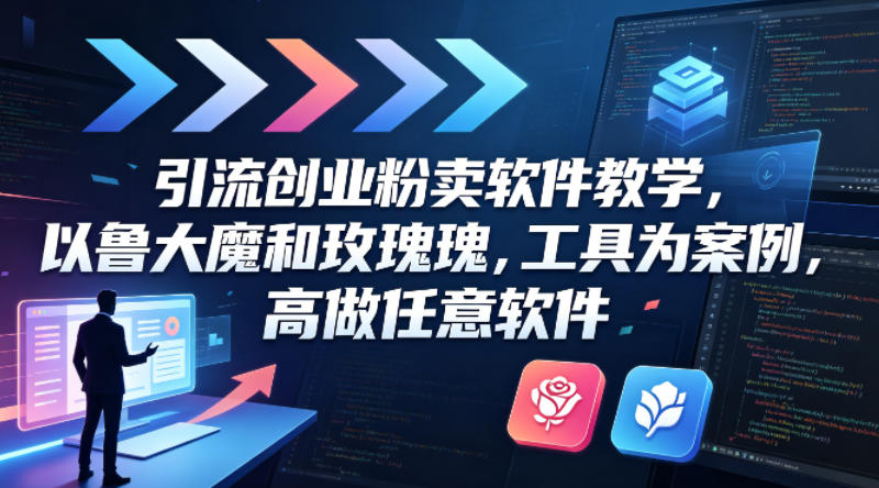 引流创业粉卖软件教学，以鲁大魔和玫瑰工具为案例，可做任意软件-网赚项目平台