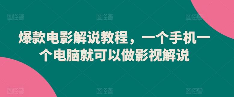 爆款电影解说教程，一个手机一个电脑就可以做影视解说-网赚项目平台