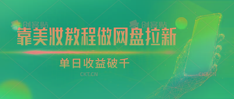 靠美妆教程做网盘拉新，单日收益破千-网赚项目平台