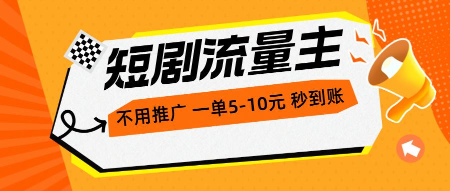 短剧流量主，不用推广，一单1-5元，一个小时200+秒到账-网赚项目平台