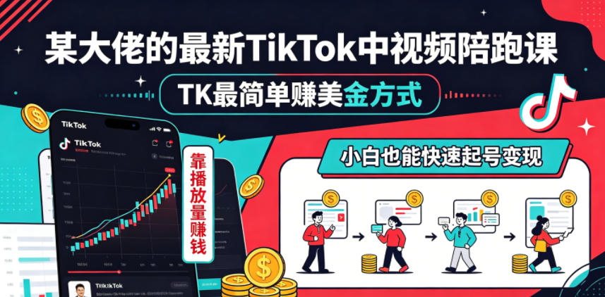 某大佬的最新TikTok中视频陪跑课，TK最简单賺美金方式，靠播放量賺钱，小白也能快速起号变现-网赚项目平台