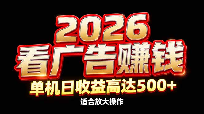 2026隐藏蓝海：看广告赚钱效率升级，单机日收益高达500+，适合放大操作-网赚项目平台