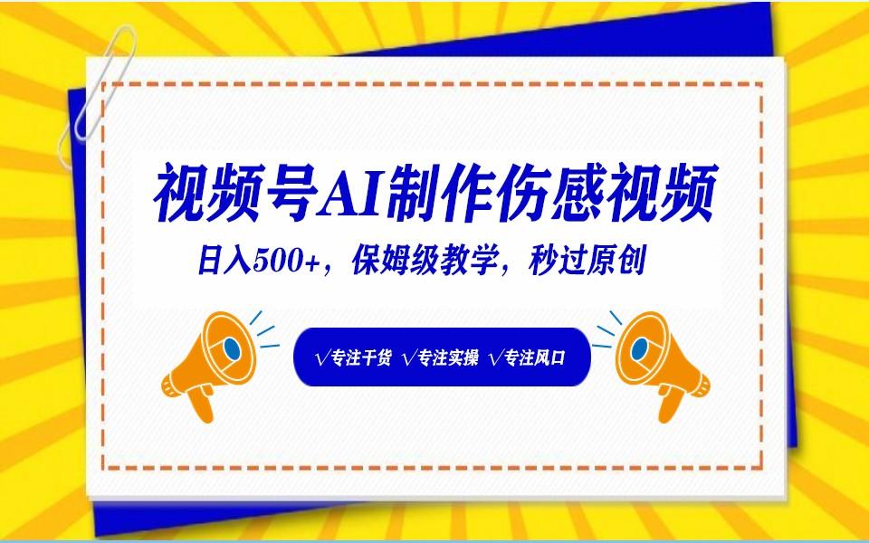 视频号AI生成伤感文案，一分钟一个视频，小白最好的入坑赛道，日入500+-网赚项目平台