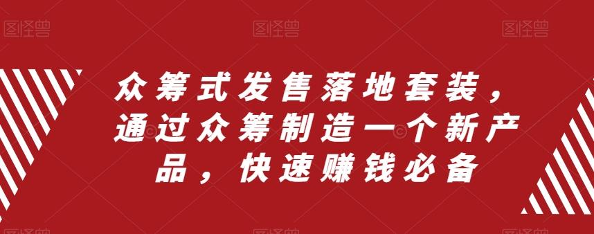 众筹式发售落地套装，通过众筹制造一个新产品，快速赚钱必备-网赚项目平台
