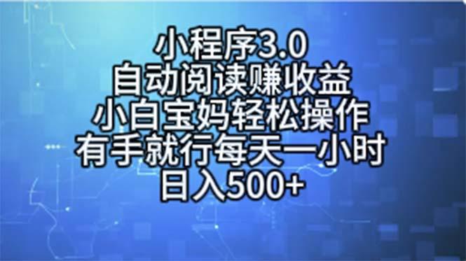 小程序3.0，自动阅读赚收益，小白宝妈轻松操作，有手就行，每天一小时…-网赚项目平台