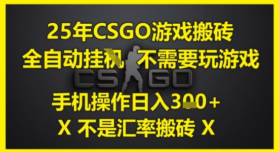 25年CSGO游戏搬砖，全自动运行，不需要玩游戏，手机操作日入3张(不是汇率搬砖)【揭秘】-网赚项目平台