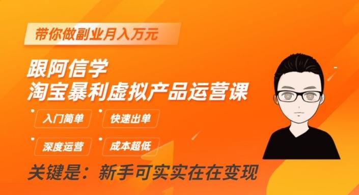 跟阿信学淘宝暴利虚拟产品运营课，入门简单，快速出单，带你做副业月入万元-网赚项目平台