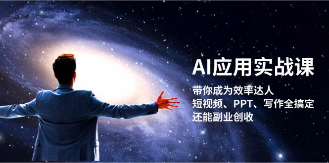 AI应用实战课：带你成为效率达人！短视频、PPT、写作全搞定，还能副业创收-网赚项目平台