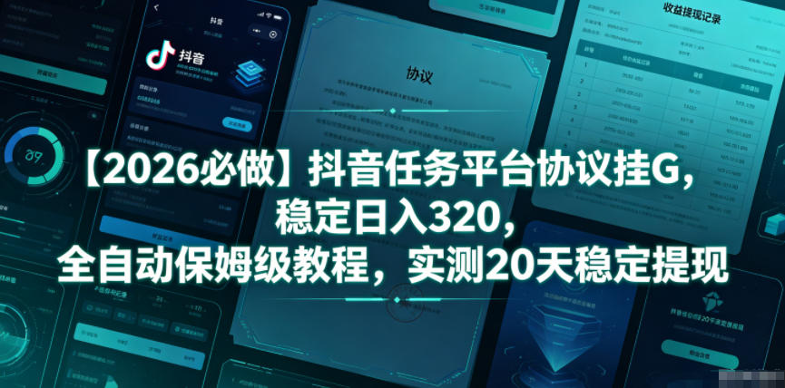【2026必做】抖音任务平台协议挂G，稳定日入320，全自动保姆级教程，实测20天稳定提现【揭秘】-网赚项目平台