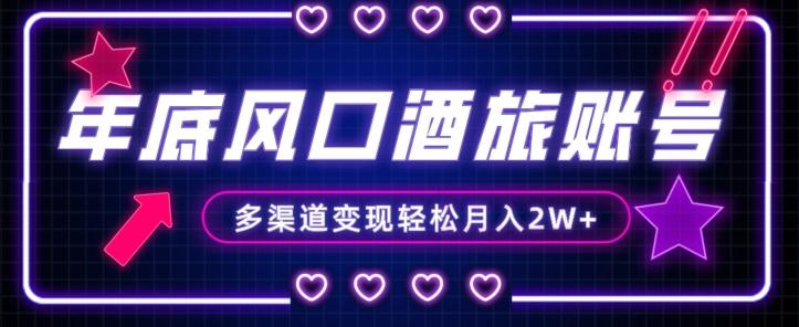 年底大风口旅游赛道酒旅账号，多渠道变现，小白也能月入2W+【揭秘】-网赚项目平台