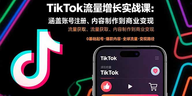 TikTok流量增长实战课：涵盖账号注册、流量获取、内容制作到商业变现-网赚项目平台
