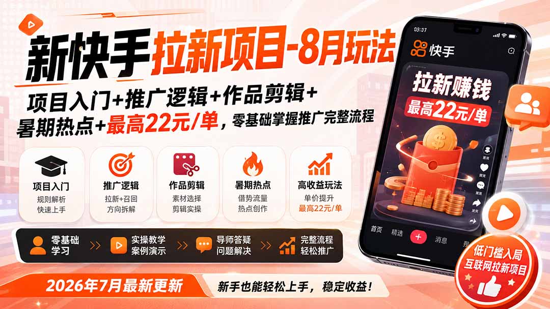 新快手拉新项目-更新0916：项目入门+推广逻辑+作品剪辑+暑期热点+最高22元/单，零基础掌握推广完整流程-网赚项目平台