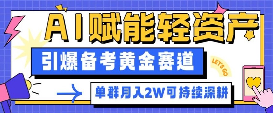 副业拆解：AI赋能轻资产，引爆备考黄金赛道！单群月入2W适合深耕-网赚项目平台