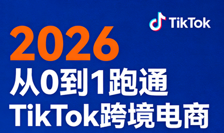 2026从0到1跑通TikTok跨境电商(更新4月)-网赚项目平台