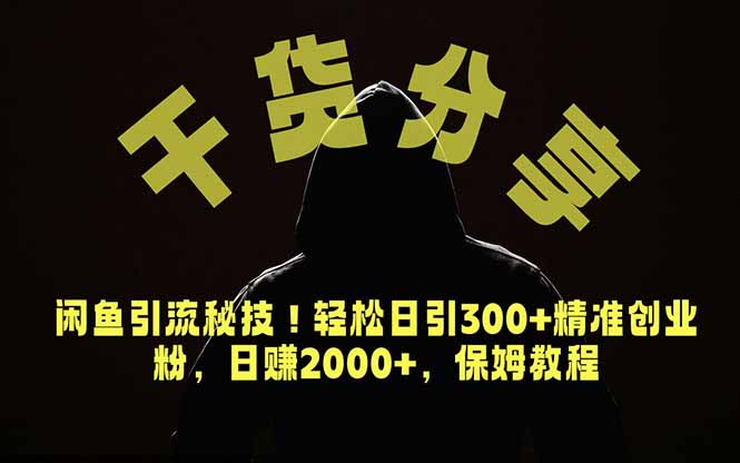 价值6980的干货分享，闲鱼引流秘技！轻松日引300+精准创业粉，2年翻身实现财务自由-网赚项目平台