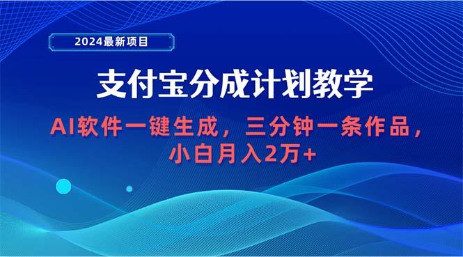(9880期)2024最新项目，支付宝分成计划 AI软件一键生成，三分钟一条作品，小白月…-网赚项目平台