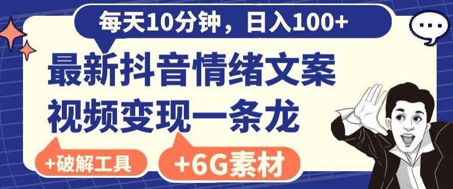 每日10分钟，日入100+，最新抖音情绪文案视频变现一条龙（内送6G素材及破解版软件）-网赚项目平台