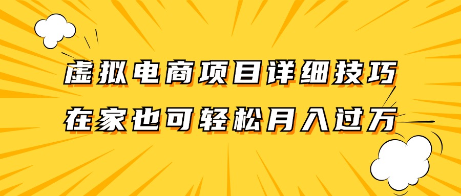 虚拟电商项目详细技巧拆解，保姆级教程，在家也可以轻松月入过万。-网赚项目平台