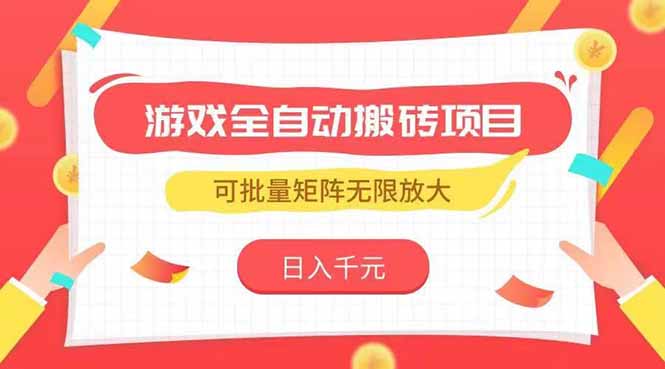 游戏全自动搬砖项目，日入千元 ，可批量矩阵无限放大-网赚项目平台