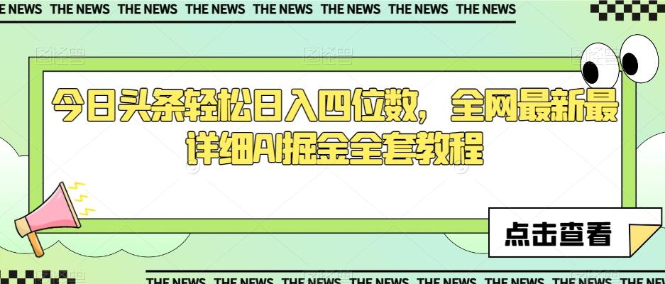 今日头条轻松日入四位数，全网最新最详细AI掘金全套教程【揭秘】-网赚项目平台