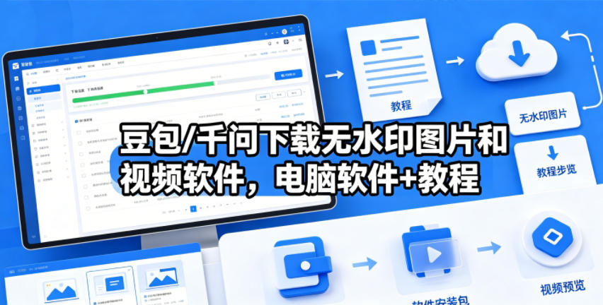 豆包/千问下载无水印图片和视频软件，电脑软件+教程-网赚项目平台