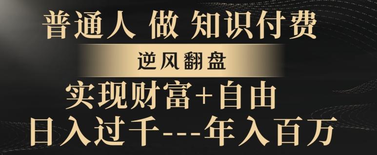 普通人做知识付费，实现财富自由，逆风翻盘，日入过千，年入百万-网赚项目平台