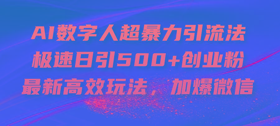 AI数字人超暴力引流法，极速日引500+创业粉，最新高效玩法，加爆微信-网赚项目平台
